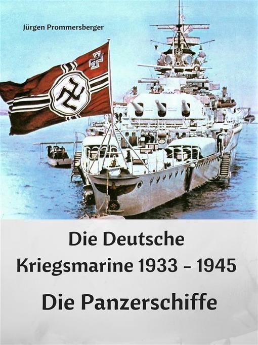 Title details for Die Deutsche Kriegsmarine 1933--1945--Die Panzerschiffe by Jürgen Prommersberger - Available